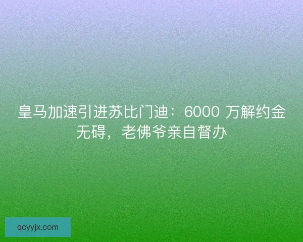 皇马加速引进苏比门迪：6000 万解约金无碍，老佛爷亲自督办